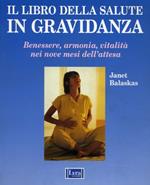 Il libro della salute in gravidanza. Guida pratica e completa per una gravidanza sana e felice