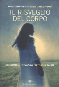 Il risveglio del corpo. Dai sintomi alle emozioni l'arte della salute - Nadia Tarantini,Maria Teresa Pinardi - copertina