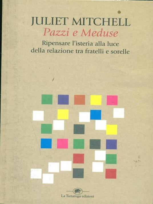 Pazzi e meduse. Ripensare l'isteria alla luce della relazione tra fratelli e sorelle - Juliet Mitchell - copertina