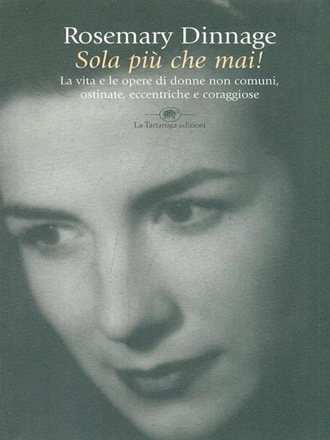 Sola più che mai! La vita e le opere di donne non comuni, ostinate, eccentriche e coraggiose - Rosemarie Dinnage - copertina