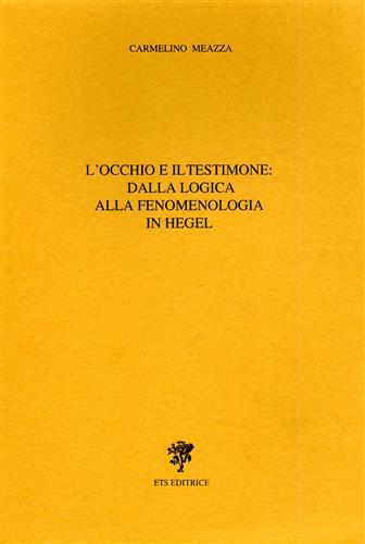 L'occhio e il testimone; dalla logica alla fenomenologia in Hegel - Carmelo Meazza - copertina