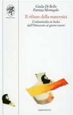 Il rifiuto della maternità. L'infanticidio in Italia dall'Ottocento ai giorni nostri