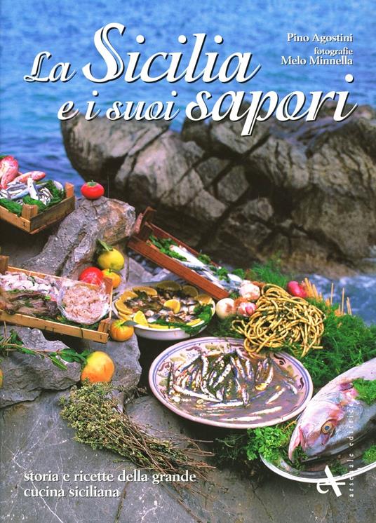 La Sicilia e i suoi sapori. Storia e ricette della grande cucina siciliana. Ediz. illustrata - Giuseppe Agostini,Melo Minnella - copertina