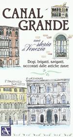 Canal Grande. Una storia di Venezia. Dogi, briganti, naviganti, raccontati dalle antiche stanze