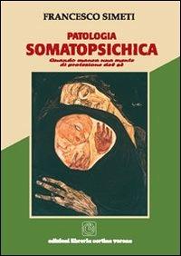 Patologia somatopsichica. Quando manca una mente di protezione del sé - Francesco Simeti - copertina