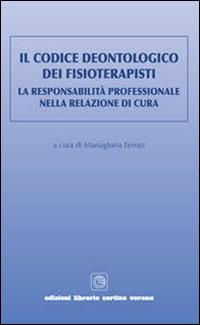 Il codice deontologico dei fisioterapisti. La responsabilità professionale nella relazione di cura - copertina