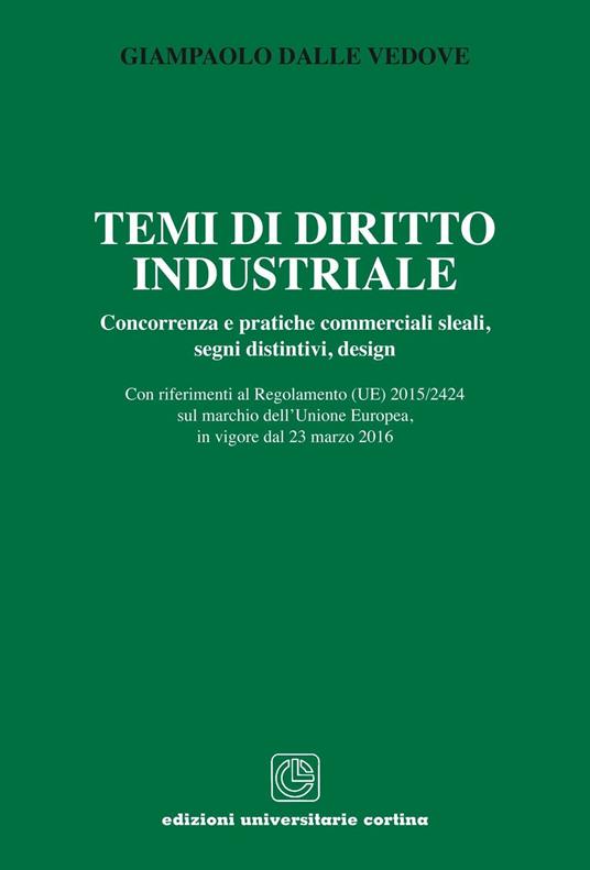 Temi di diritto industriale. Concorrenza e pratiche commerciali sleali, segni distintivi, design... - Giampaolo Dalle Vedove - copertina