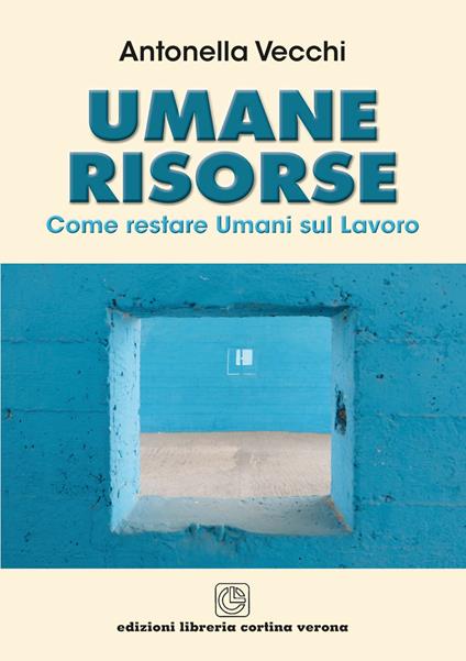 Umane risorse. Come restare umani sul lavoro - Antonella Vecchi - copertina