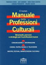 Il nuovo manuale delle professioni culturali. Strumenti, percorsi e strategie per le professioni nuove