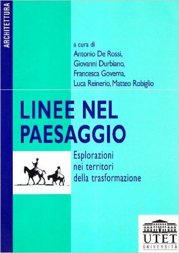 Linee nel paesaggio. Esplorazioni nei territori della trasformazione - Antonio De Rossi,Giovanni Durbiano,Francesca Governa - copertina