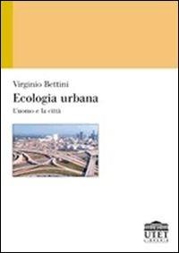 Ecologia urbana. L'uomo e la città - Virginio Bettini - copertina