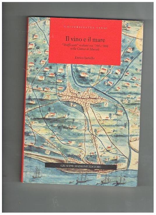 Il vino e il mare. Trafficanti siciliani tra '700 e '800 nella contea di Mascali - Enrico Iachello - copertina