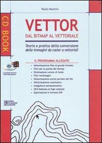 Vettor dal Bitmap al vettoriale. Teoria e pratica della conversione delle immagini da raster a vettoriali. Con CD-ROM - Paolo Mantini - copertina