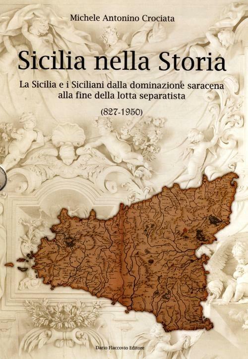 Sicilia nella storia. La Sicilia e i siciliani dalla dominazione saracena alla fine della lotta separatista (827-1950) - Michele Antonino Crociata - copertina