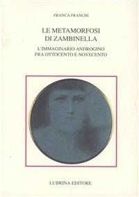 Le metamorfosi di Zambinella. L'immaginario androgino fra Ottocento e Novecento - Franca Franchi - copertina