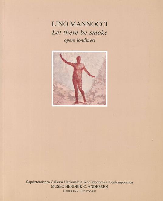 Lino Mannocci. Let there be smoke. Opere londinesi - Franco Marcoaldi,Vittorio Sgarbi,Elena Di Majo - copertina