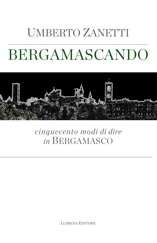 Bergamascando. Cinquecento modi di dire in bergamasco - Umberto Zanetti - copertina