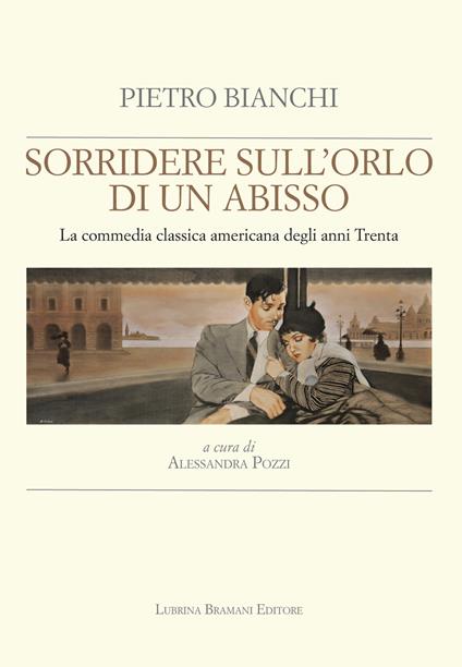 Sorridere sull'orlo di un abisso. La commedia classica americana degli anni Trenta - Pietro Bianchi - copertina