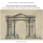 Un monumento per Bergamo. Giacomo Quarenghi e l'Arco a Napoleone sulla via per Milano