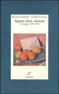 Eppure, forse, domani. Carteggio (1938-1990) - Rudolf Arnheim,Fedele D'Amico - copertina