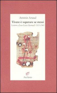 Vivere è superare se stessi. Lettere a Jean-Louis Barrault 1935-1945 - Antonin Artaud - copertina