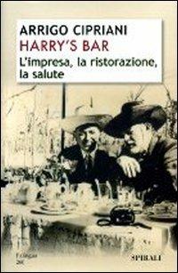 Harry's Bar. L'impresa, la ristorazione, la salute - Arrigo Cipriani - copertina