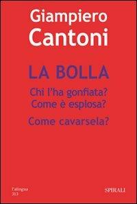 La bolla. Chi l'ha gonfiata? Come è esplosa? Come cavarsela? - Giampiero Cantoni - copertina