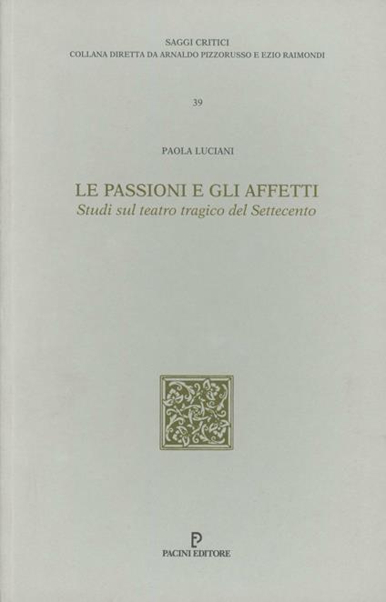 Le passioni e gli affetti. Studi sul teatro tragico del Settecento - Paola Luciani - copertina