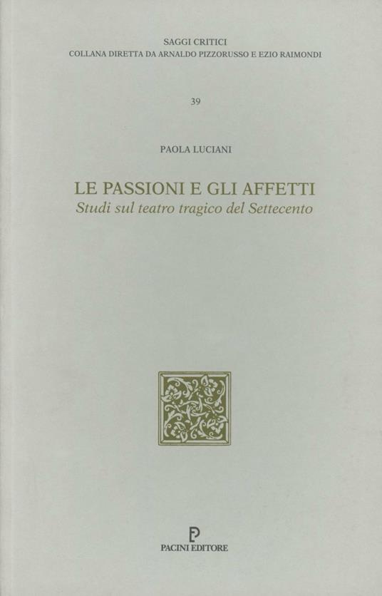 Le passioni e gli affetti. Studi sul teatro tragico del Settecento - Paola Luciani - copertina