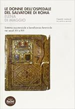 Le donne dell'ospedale del San Salvatore di Roma. Sistema assistenziale e beneficenza femminile nei secoli XV e XVI