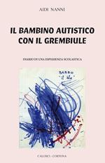 Il bambino autistico con il grembiule. Diario di una esperienza scolastica