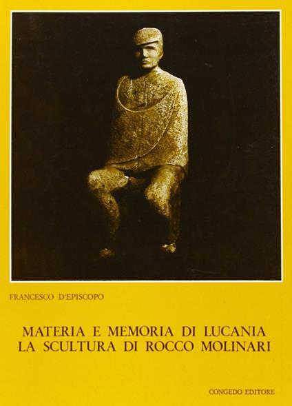 Materia e memoria di Lucania. La scultura di Rocco Molinari - Francesco D'Episcopo - copertina