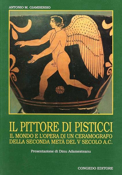 Il pittore di Pisticci. Il mondo e l'opera di un ceramografo della seconda metà del V secolo a. C. - Antonio M. Giambersio - copertina