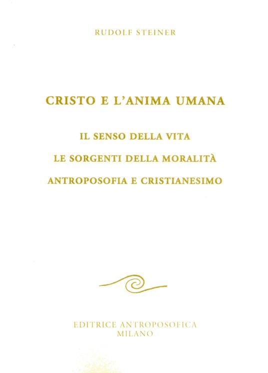 Cristo e l'anima umana. Il senso della vita. Le sorgenti della moralità. Antroposofia e cristianesimo - Rudolf Steiner - copertina