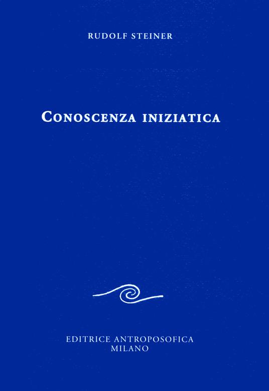 Conoscenza iniziatica - Rudolf Steiner - Libro - Editrice Antroposofica -  Conferenze esoteriche | laFeltrinelli