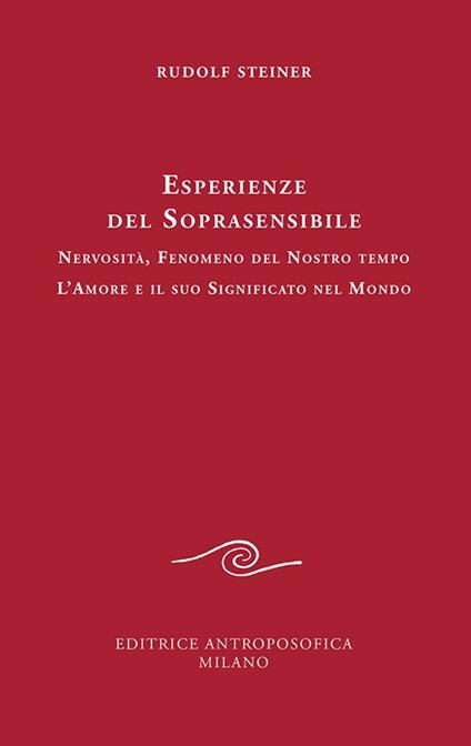 Esperienze del soprasensibile. Nervosità fenomeno del nostro tempo. L'amore e il suo significato nel mondo - Rudolf Steiner - copertina