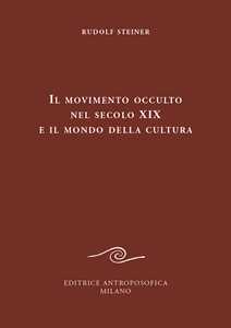 Libro Il movimento occulto nel secolo diciannovesimo e il mondo della cultura Rudolf Steiner