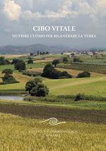 Cibo vitale. Nutrire l'uomo per rigenerare la Terra