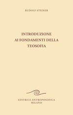 Introduzione ai fondamenti della teosofia. Tre cicli di conferenze tenute ad Hannover, in diverse città dei Paesi Bassi e a Roma dal 1907 al 1909