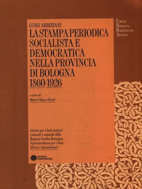 La stampa periodica socialista e democratica nella provincia di Bologna (1860-1926) - Luigi Arbizzani - 2