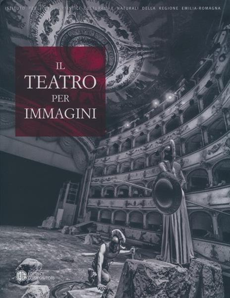 Il teatro per immagini. Le stagioni teatrali nell'archivio fotografico del teatro comunale di Ferrara (1964-2012). Ediz. illustrata - 2