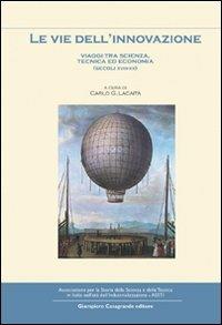 Le vie dell'innovazione. Viaggi tra scienze, tecnica ed economia (secoli XVIII-XX) - copertina