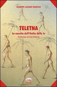 Teletna. La nascita dell'Italia delle tv - Giuseppe Lazzaro Danzuso - copertina