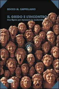 Il grido e l'incontro. Due figure per ripensare la modernità - Rocco M. Cappellano - copertina