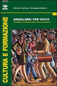 Ammalarsi per gioco. Socialità e patologia nelle sale scommesse - Salvatore Castorina,Giuseppina Mendorla - copertina