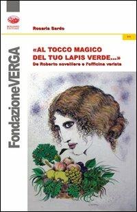 Al tocco magico del tuo lapis verde... De Roberto novelliere e l'officina verista - Rosaria Sardo - copertina