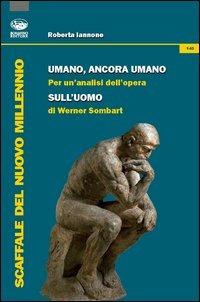 Umano, ancora umano. Per un'analisi dell'opera «Sull'uomo» di Werner Sombart - Roberta Iannone - copertina