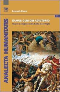 Eamus cum dei adiutorio. Guerra e religione nella Gallia merovingia - Emanuele Piazza - copertina