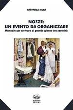 Nozze. Un evento da organizzare. Manuale per arrivare al grande giorno con serenità