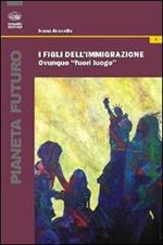 I figli dell'immigrazione. Ovunque «fuori luogo»